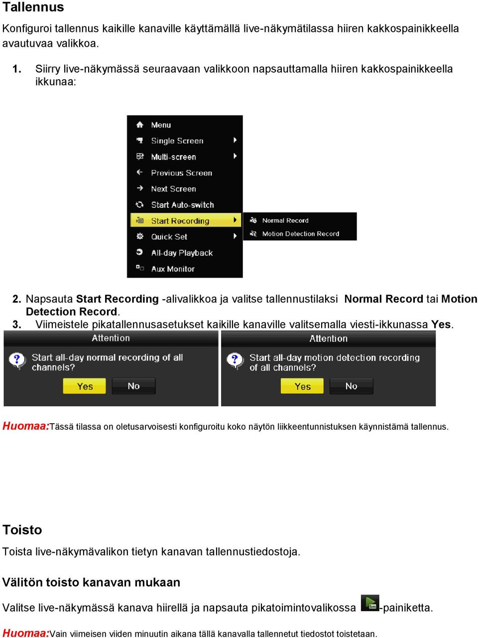 Napsauta Start Recording -alivalikkoa ja valitse tallennustilaksi Normal Record tai Motion Detection Record. 3. Viimeistele pikatallennusasetukset kaikille kanaville valitsemalla viesti-ikkunassa Yes.