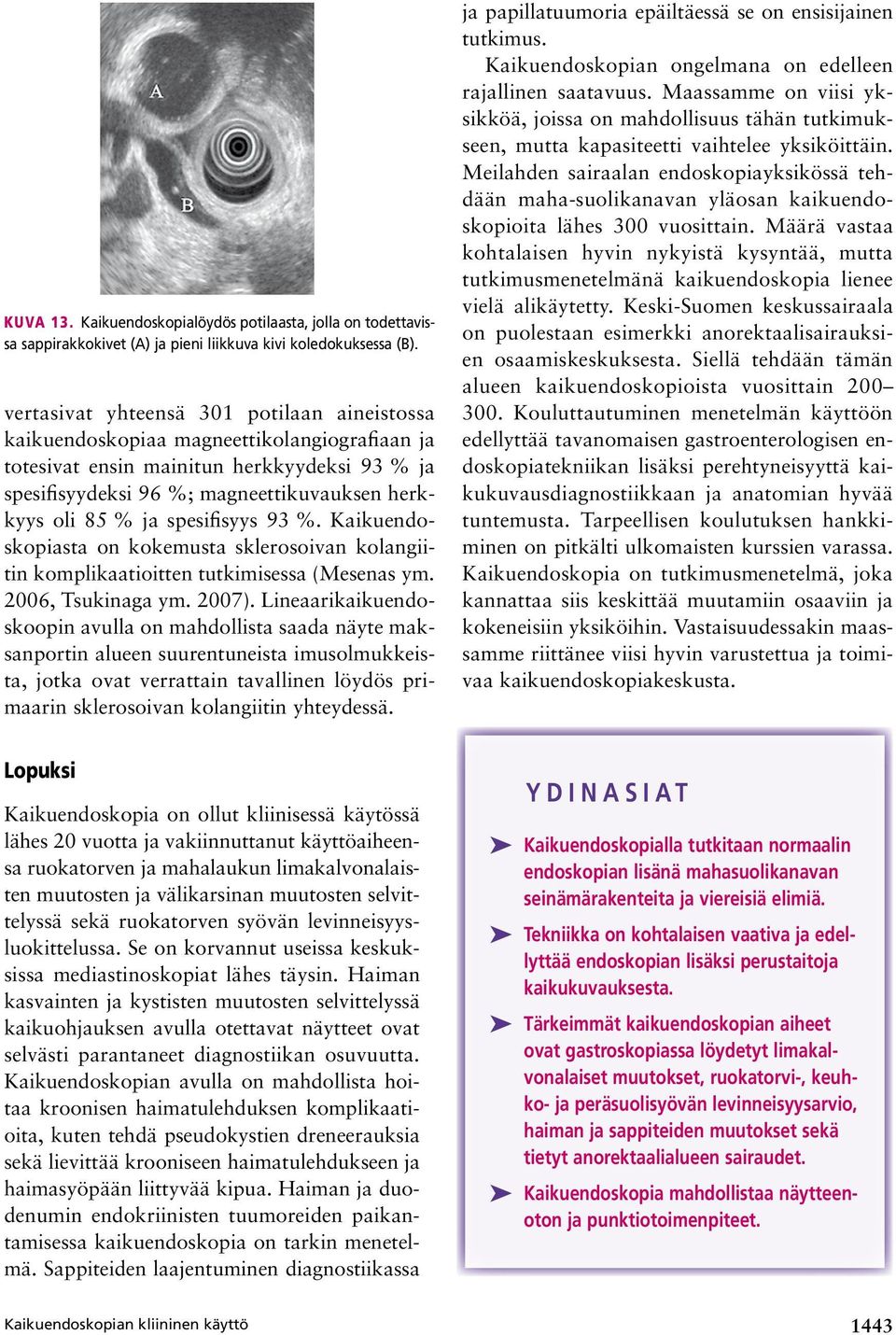 spesifisyys 93 %. Kaikuendoskopiasta on kokemusta sklerosoivan kolangiitin komplikaatioitten tutkimisessa (Mesenas ym. 2006, Tsukinaga ym. 2007).