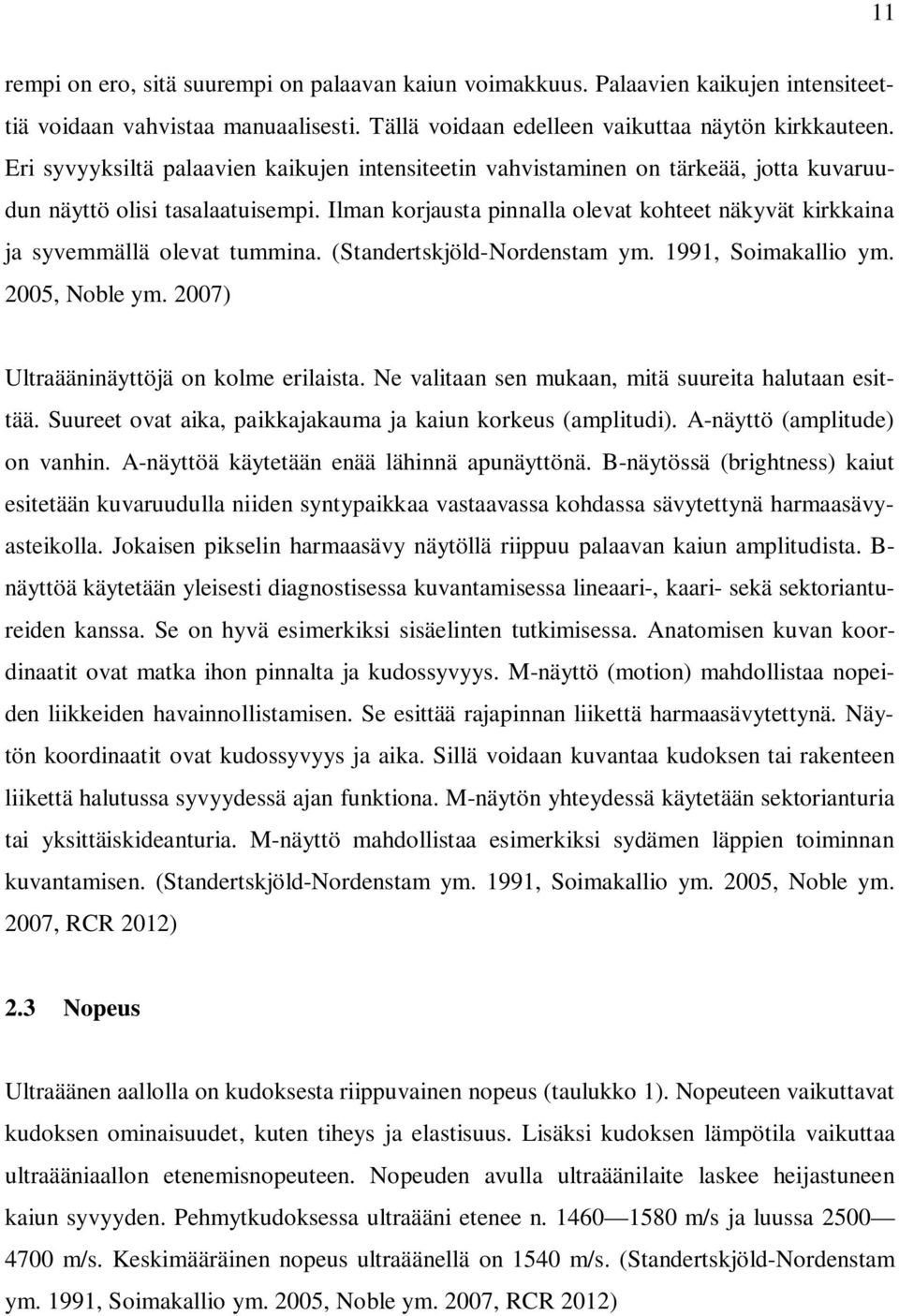 Ilman korjausta pinnalla olevat kohteet näkyvät kirkkaina ja syvemmällä olevat tummina. (Standertskjöld-Nordenstam ym. 1991, Soimakallio ym. 2005, Noble ym. 2007) Ultraääninäyttöjä on kolme erilaista.