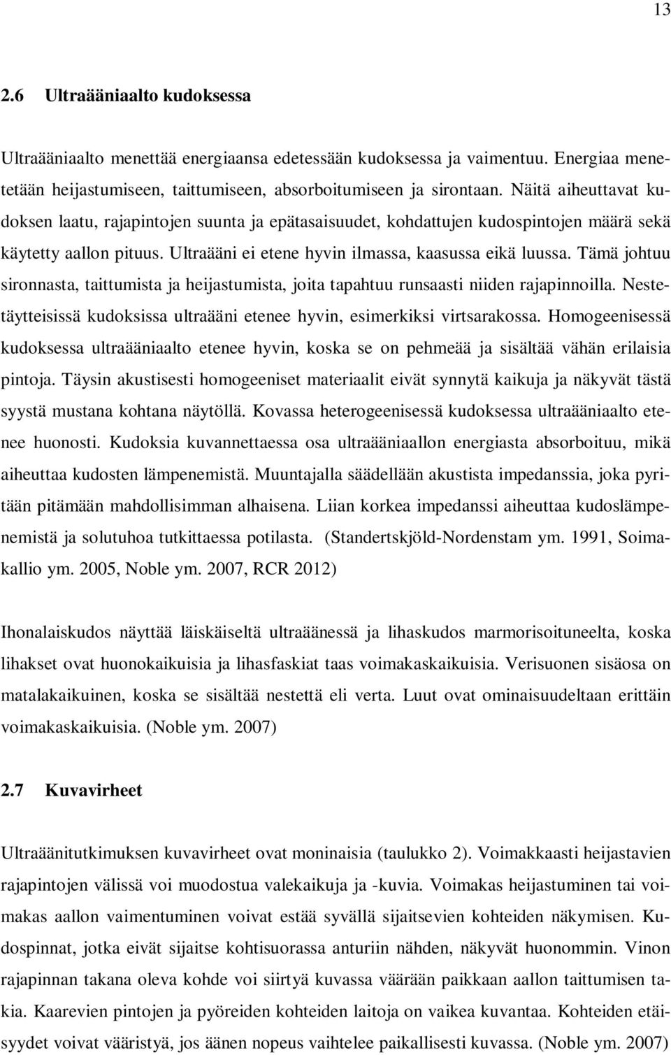 Tämä johtuu sironnasta, taittumista ja heijastumista, joita tapahtuu runsaasti niiden rajapinnoilla. Nestetäytteisissä kudoksissa ultraääni etenee hyvin, esimerkiksi virtsarakossa.