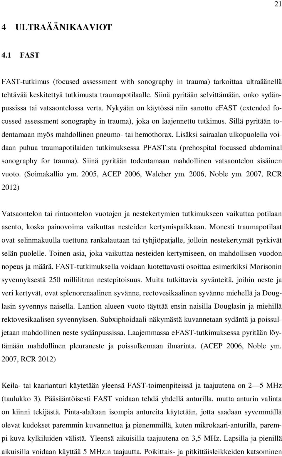 Sillä pyritään todentamaan myös mahdollinen pneumo- tai hemothorax.