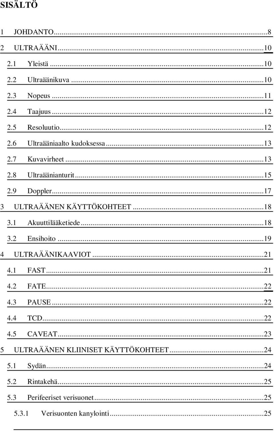 .. 17 3 ULTRAÄÄNEN KÄYTTÖKOHTEET... 18 3.1 Akuuttilääketiede... 18 3.2 Ensihoito... 19 4 ULTRAÄÄNIKAAVIOT... 21 4.1 FAST... 21 4.2 FATE... 22 4.