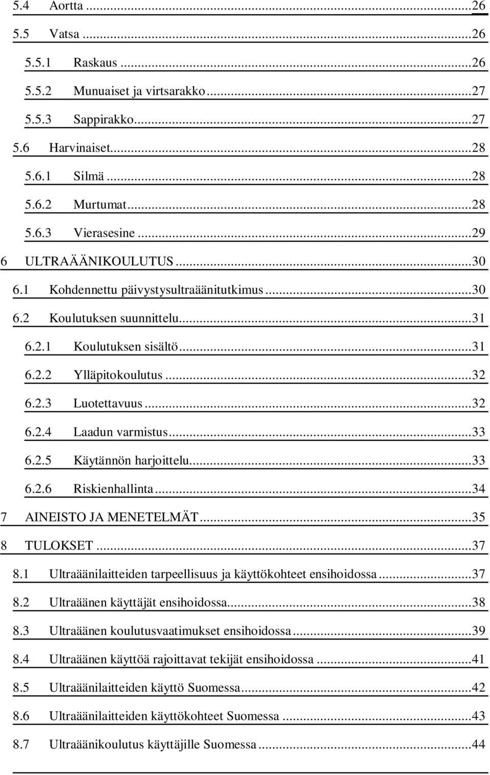 .. 32 6.2.4 Laadun varmistus... 33 6.2.5 Käytännön harjoittelu... 33 6.2.6 Riskienhallinta... 34 7 AINEISTO JA MENETELMÄT... 35 8 TULOKSET... 37 8.