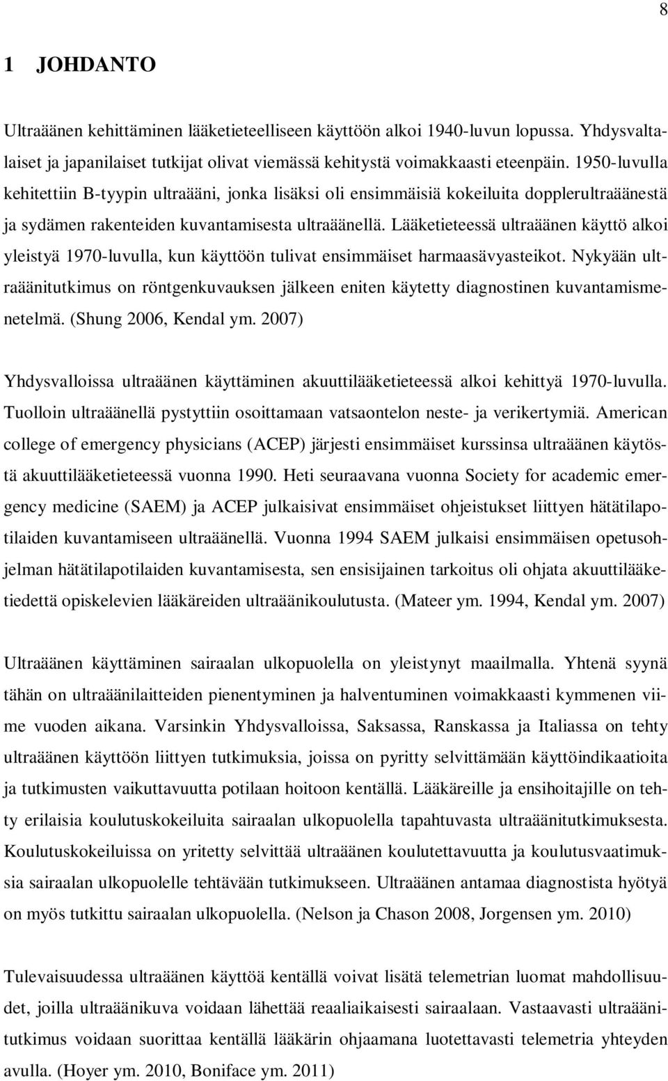 Lääketieteessä ultraäänen käyttö alkoi yleistyä 1970-luvulla, kun käyttöön tulivat ensimmäiset harmaasävyasteikot.