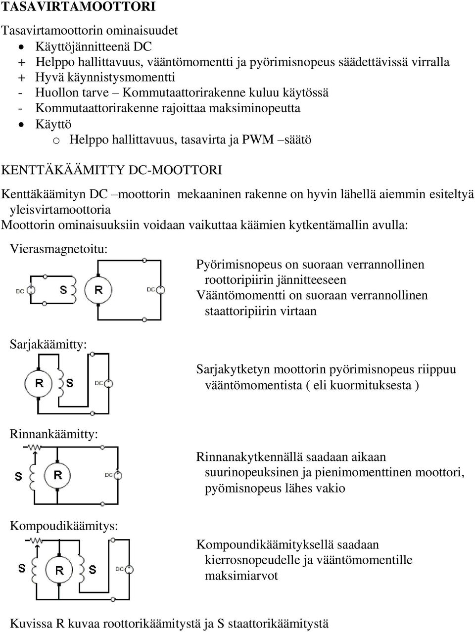 mekaaninen rakenne on hyvin lähellä aiemmin esiteltyä yleisvirtamoottoria Moottorin ominaisuuksiin voidaan vaikuttaa käämien kytkentämallin avulla: Vierasmagnetoitu: Sarjakäämitty: Pyörimisnopeus on