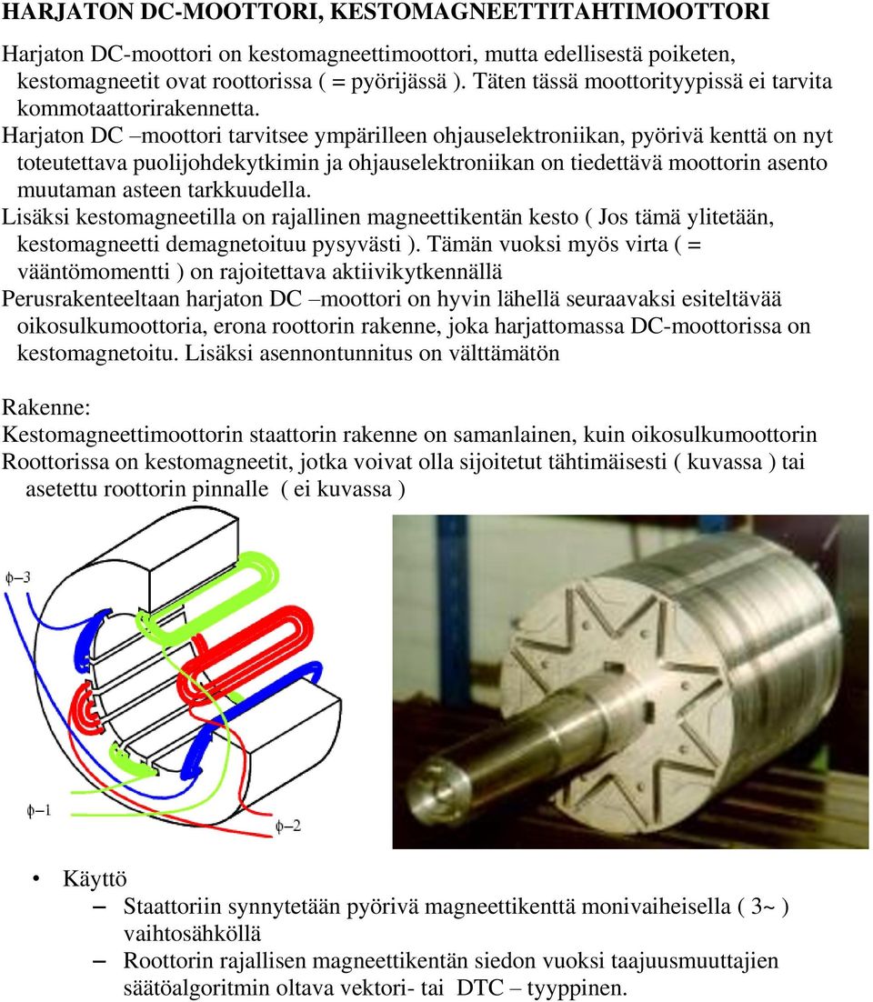 Harjaton DC moottori tarvitsee ympärilleen ohjauselektroniikan, pyörivä kenttä on nyt toteutettava puolijohdekytkimin ja ohjauselektroniikan on tiedettävä moottorin asento muutaman asteen