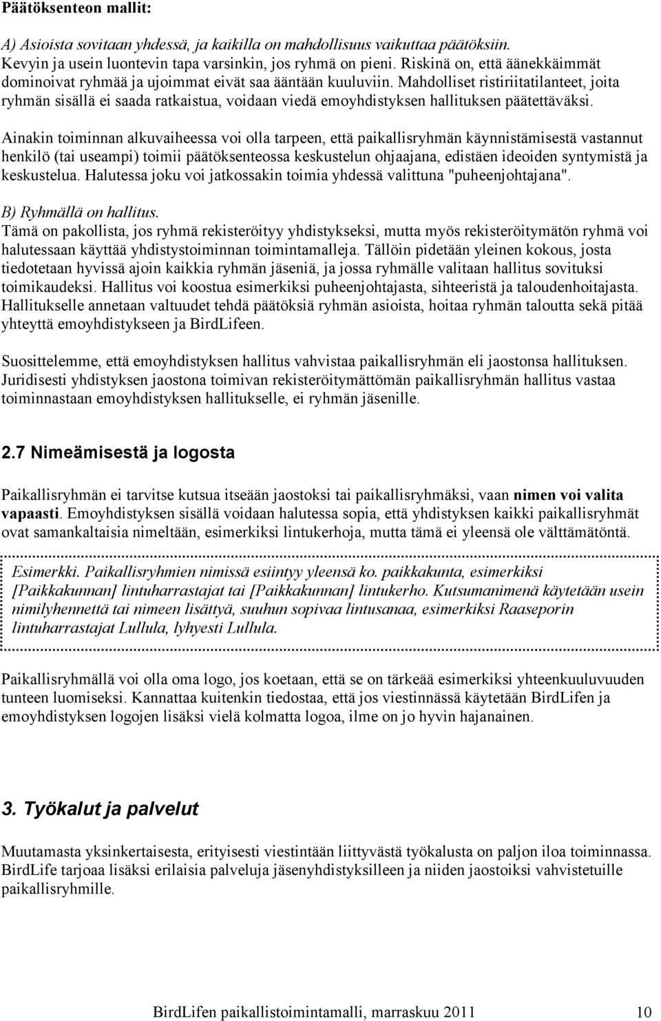 Mahdolliset ristiriitatilanteet, joita ryhmän sisällä ei saada ratkaistua, voidaan viedä emoyhdistyksen hallituksen päätettäväksi.