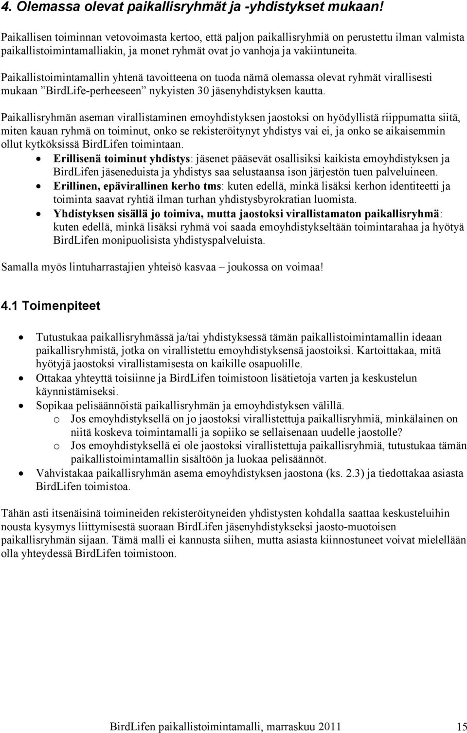 Paikallistoimintamallin yhtenä tavoitteena on tuoda nämä olemassa olevat ryhmät virallisesti mukaan BirdLife-perheeseen nykyisten 30 jäsenyhdistyksen kautta.