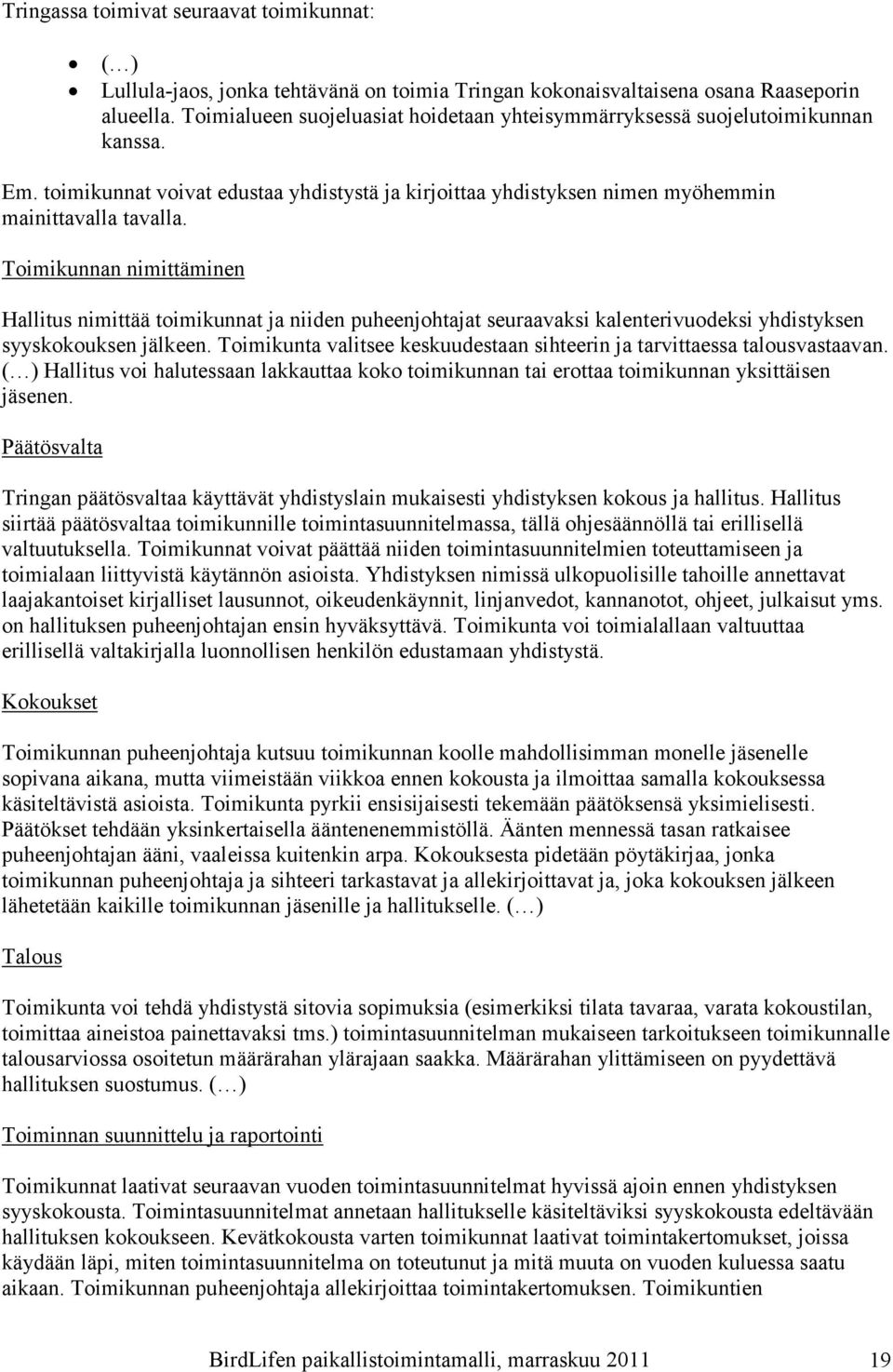 Toimikunnan nimittäminen Hallitus nimittää toimikunnat ja niiden puheenjohtajat seuraavaksi kalenterivuodeksi yhdistyksen syyskokouksen jälkeen.