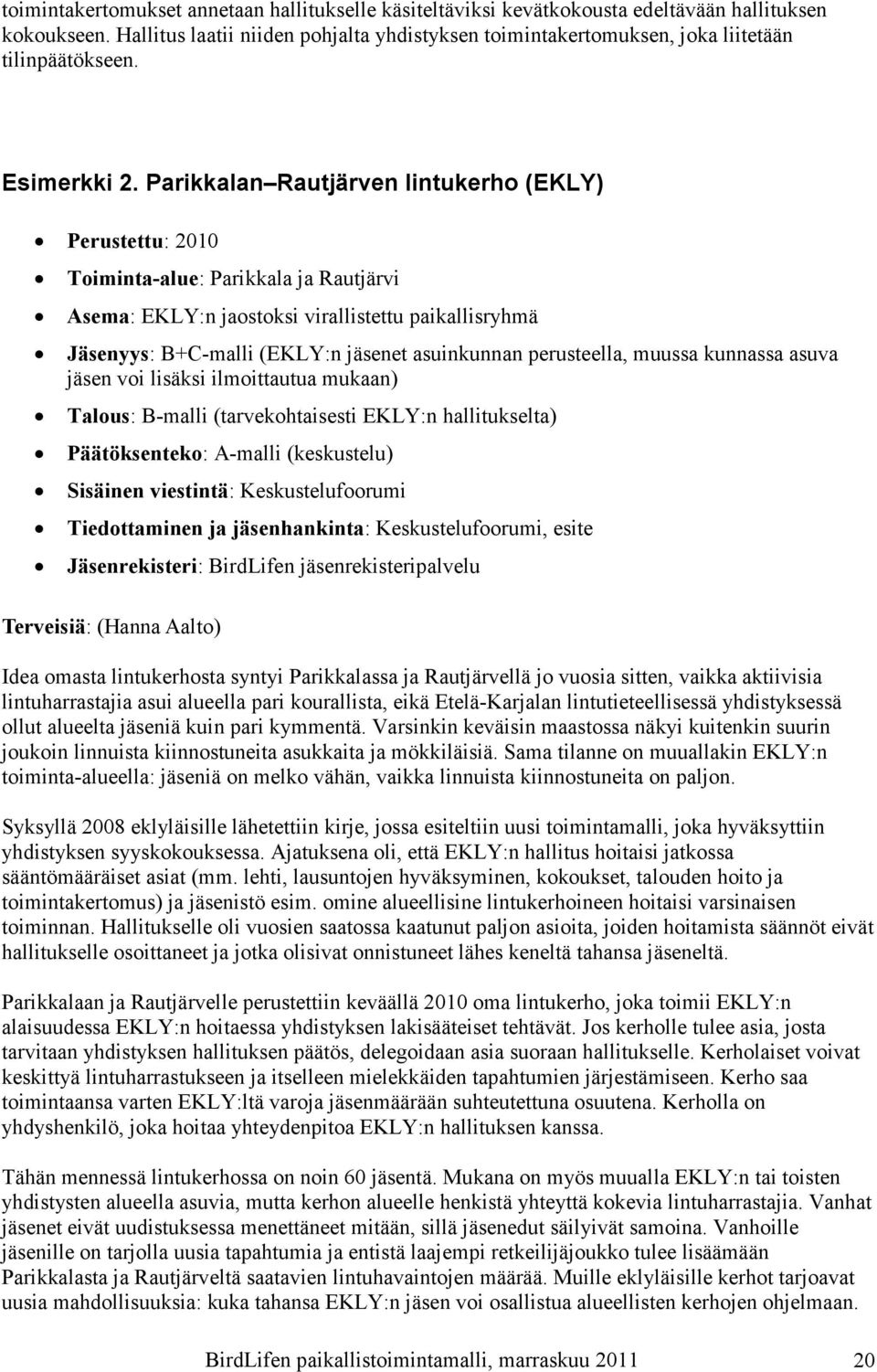 Parikkalan Rautjärven lintukerho (EKLY) Perustettu: 2010 Toiminta-alue: Parikkala ja Rautjärvi Asema: EKLY:n jaostoksi virallistettu paikallisryhmä Jäsenyys: B+C-malli (EKLY:n jäsenet asuinkunnan