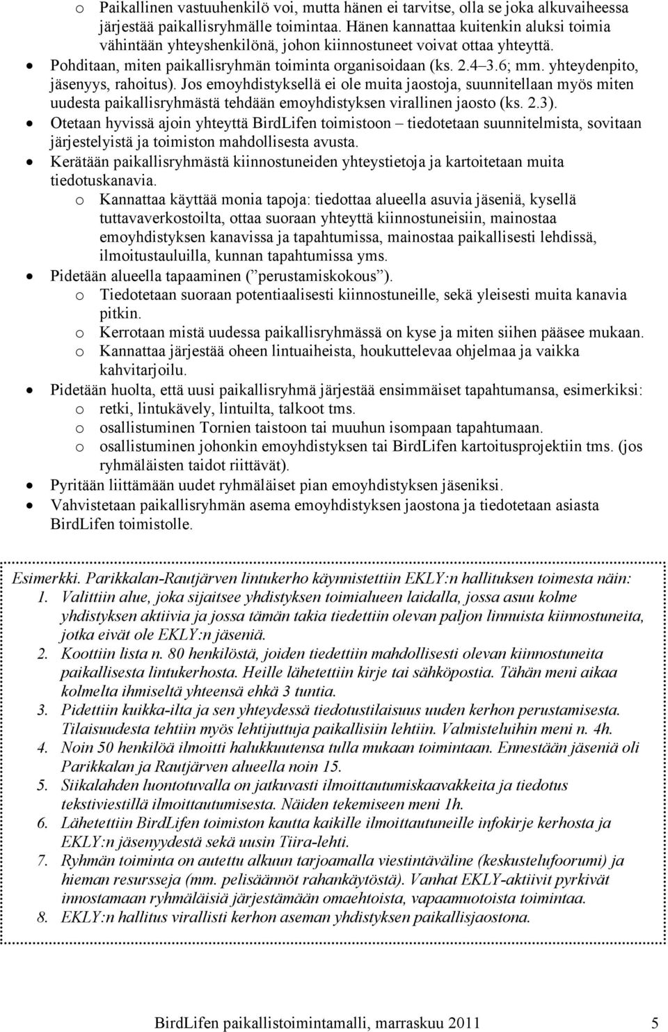 yhteydenpito, jäsenyys, rahoitus). Jos emoyhdistyksellä ei ole muita jaostoja, suunnitellaan myös miten uudesta paikallisryhmästä tehdään emoyhdistyksen virallinen jaosto (ks. 2.3).