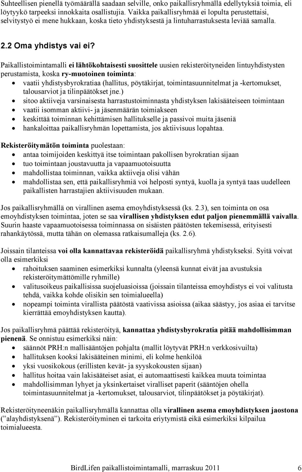 Paikallistoimintamalli ei lähtökohtaisesti suosittele uusien rekisteröityneiden lintuyhdistysten perustamista, koska ry-muotoinen toiminta: vaatii yhdistysbyrokratiaa (hallitus, pöytäkirjat,