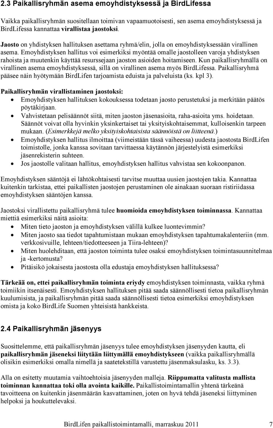 Emoyhdistyksen hallitus voi esimerkiksi myöntää omalle jaostolleen varoja yhdistyksen rahoista ja muutenkin käyttää resurssejaan jaoston asioiden hoitamiseen.