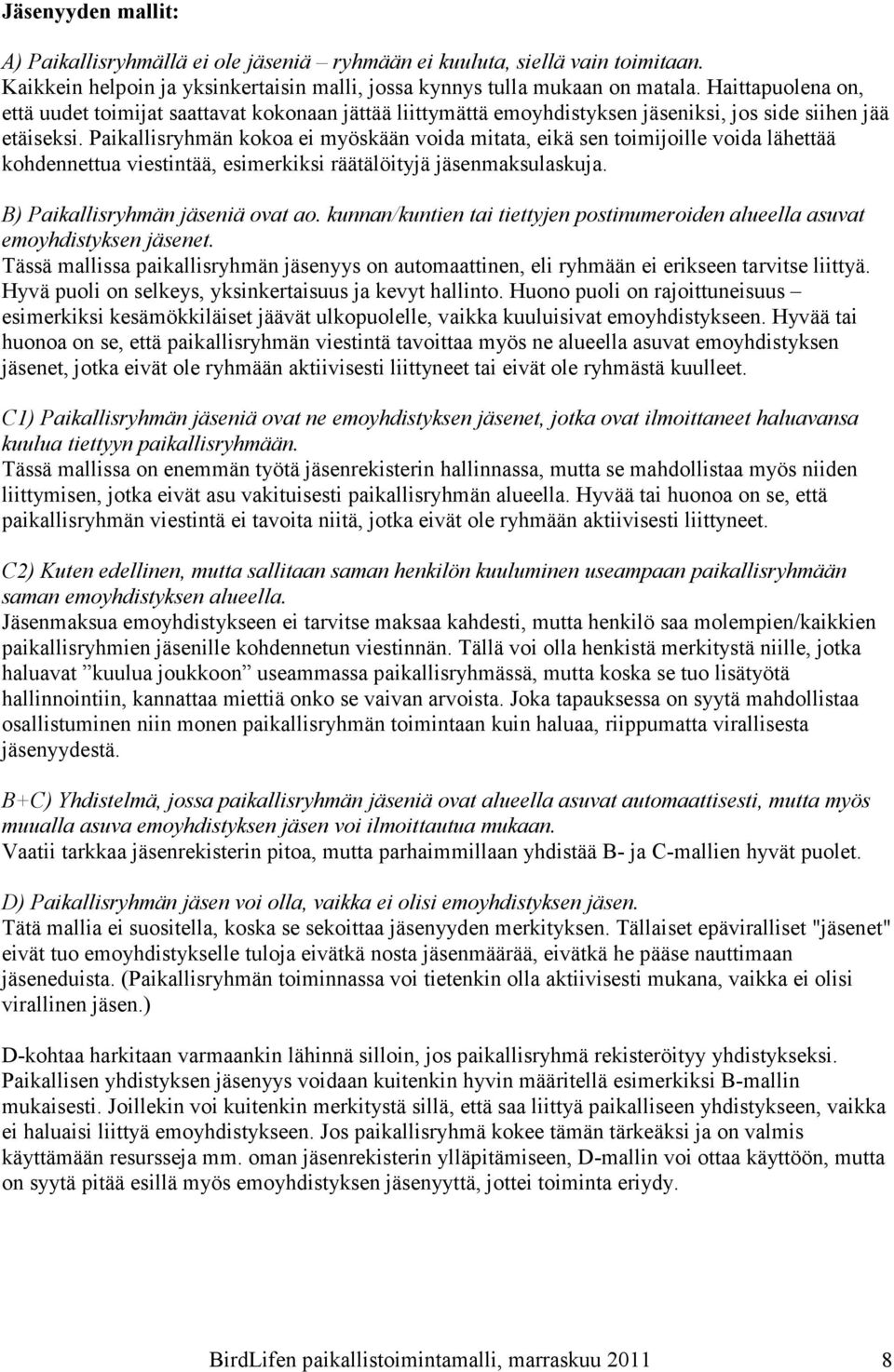 Paikallisryhmän kokoa ei myöskään voida mitata, eikä sen toimijoille voida lähettää kohdennettua viestintää, esimerkiksi räätälöityjä jäsenmaksulaskuja. B) Paikallisryhmän jäseniä ovat ao.