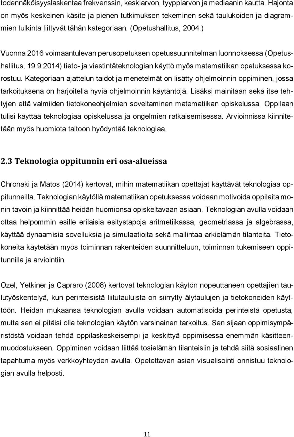 ) Vuonna 2016 voimaantulevan perusopetuksen opetussuunnitelman luonnoksessa (Opetushallitus, 19.9.2014) tieto- ja viestintäteknologian käyttö myös matematiikan opetuksessa korostuu.