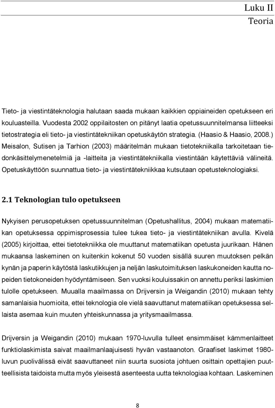 ) Meisalon, Sutisen ja Tarhion (2003) määritelmän mukaan tietotekniikalla tarkoitetaan tiedonkäsittelymenetelmiä ja -laitteita ja viestintätekniikalla viestintään käytettäviä välineitä.