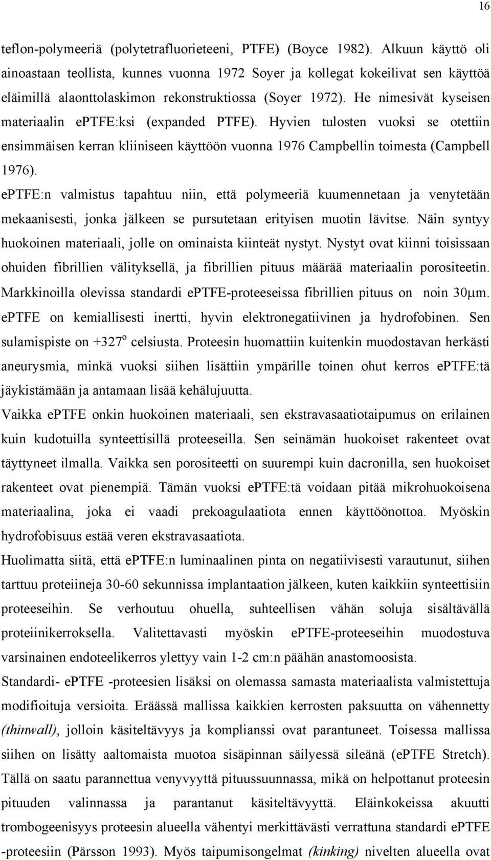 He nimesivät kyseisen materiaalin eptfe:ksi (expanded PTFE). Hyvien tulosten vuoksi se otettiin ensimmäisen kerran kliiniseen käyttöön vuonna 1976 Campbellin toimesta (Campbell 1976).