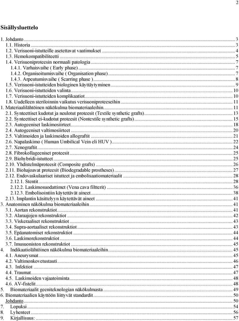 .. 10 1.7. Verisuoni-istutteiden komplikaatiot... 10 1.8. Uudelleen steriloinnin vaikutus verisuoniproteeseihin... 11 1. Materiaalilähtöinen näkökulma biomateriaaleihin... 11 2.1. Synteettiset kudotut ja neulotut proteesit (Textile synthetic grafts).