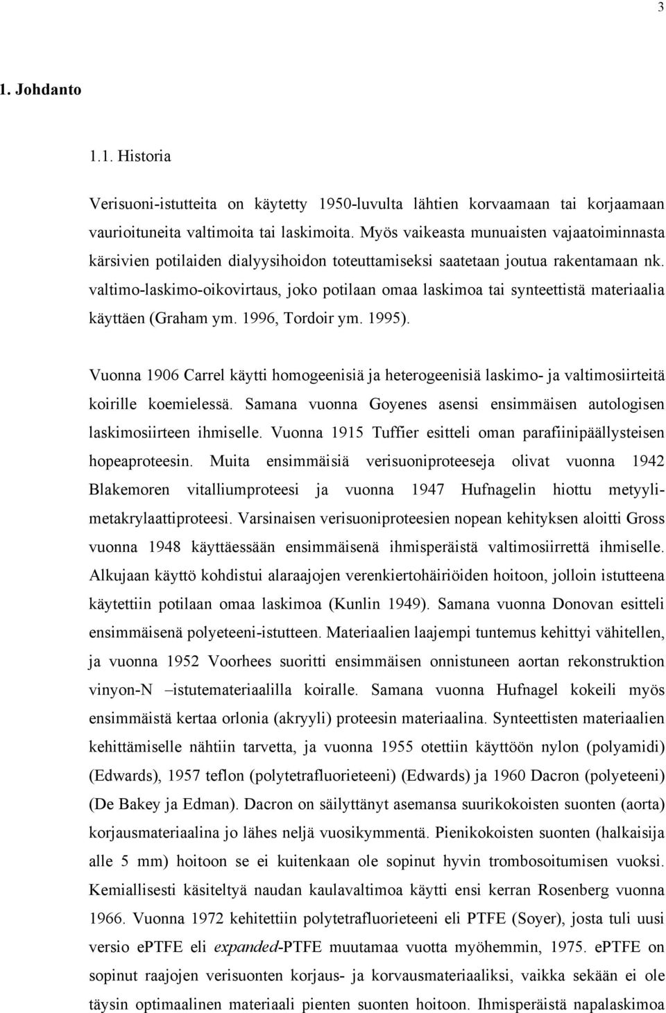 valtimo-laskimo-oikovirtaus, joko potilaan omaa laskimoa tai synteettistä materiaalia käyttäen (Graham ym. 1996, Tordoir ym. 1995).