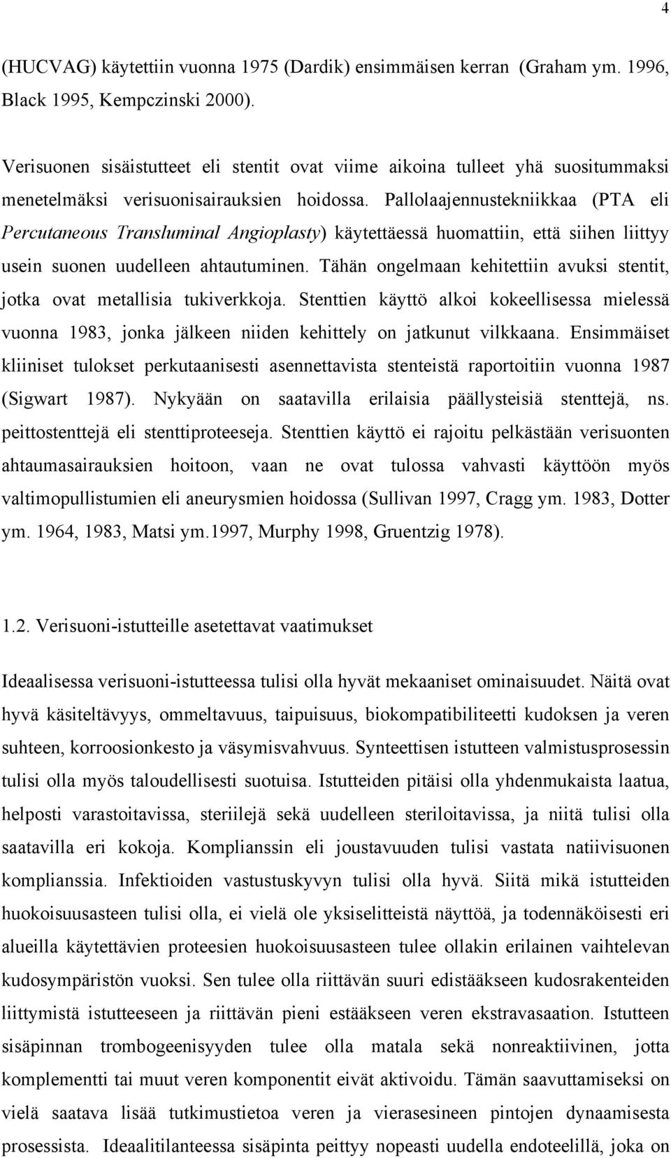 Pallolaajennustekniikkaa (PTA eli Percutaneous Transluminal Angioplasty) käytettäessä huomattiin, että siihen liittyy usein suonen uudelleen ahtautuminen.