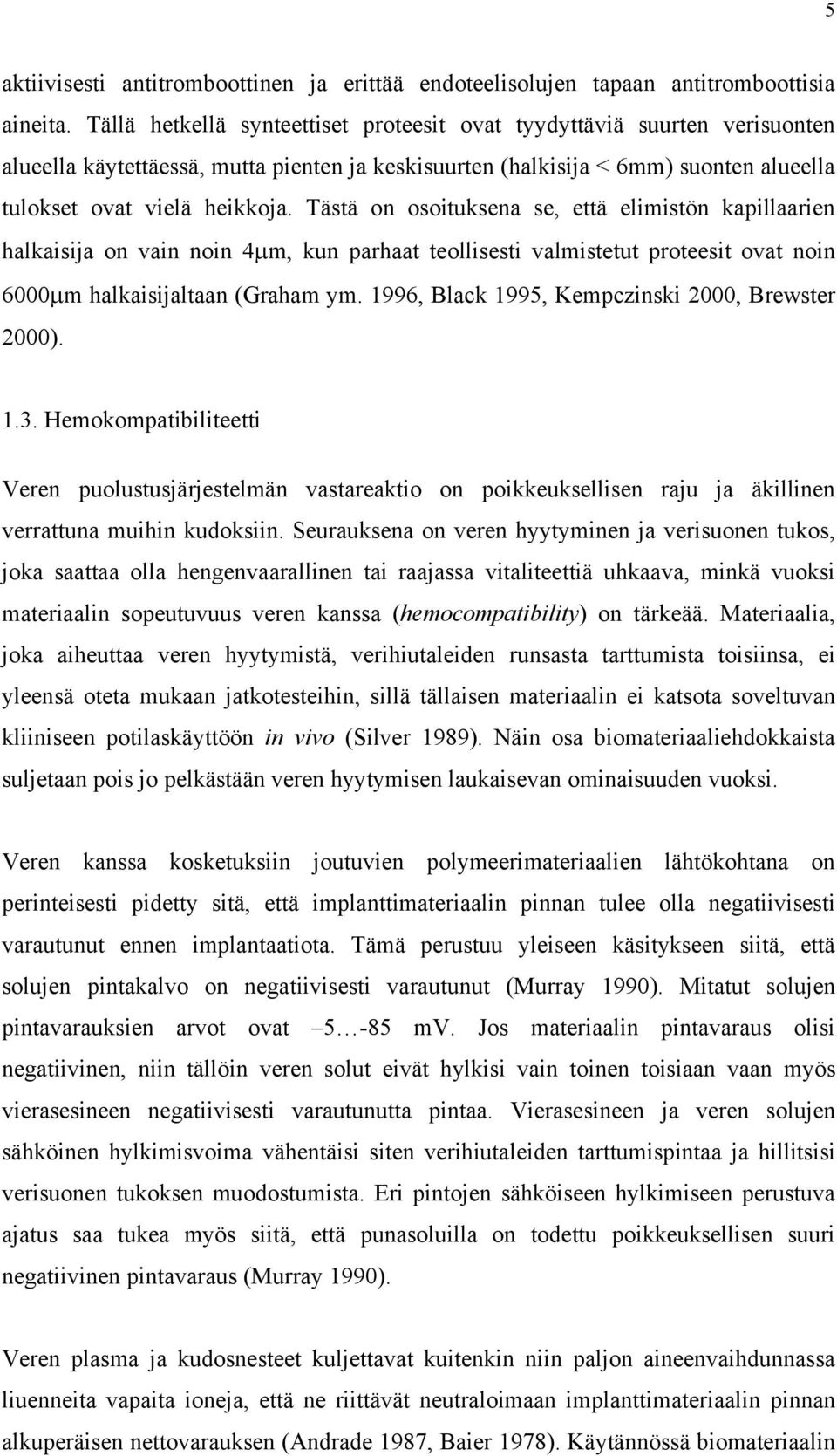 Tästä on osoituksena se, että elimistön kapillaarien halkaisija on vain noin 4µm, kun parhaat teollisesti valmistetut proteesit ovat noin 6000µm halkaisijaltaan (Graham ym.