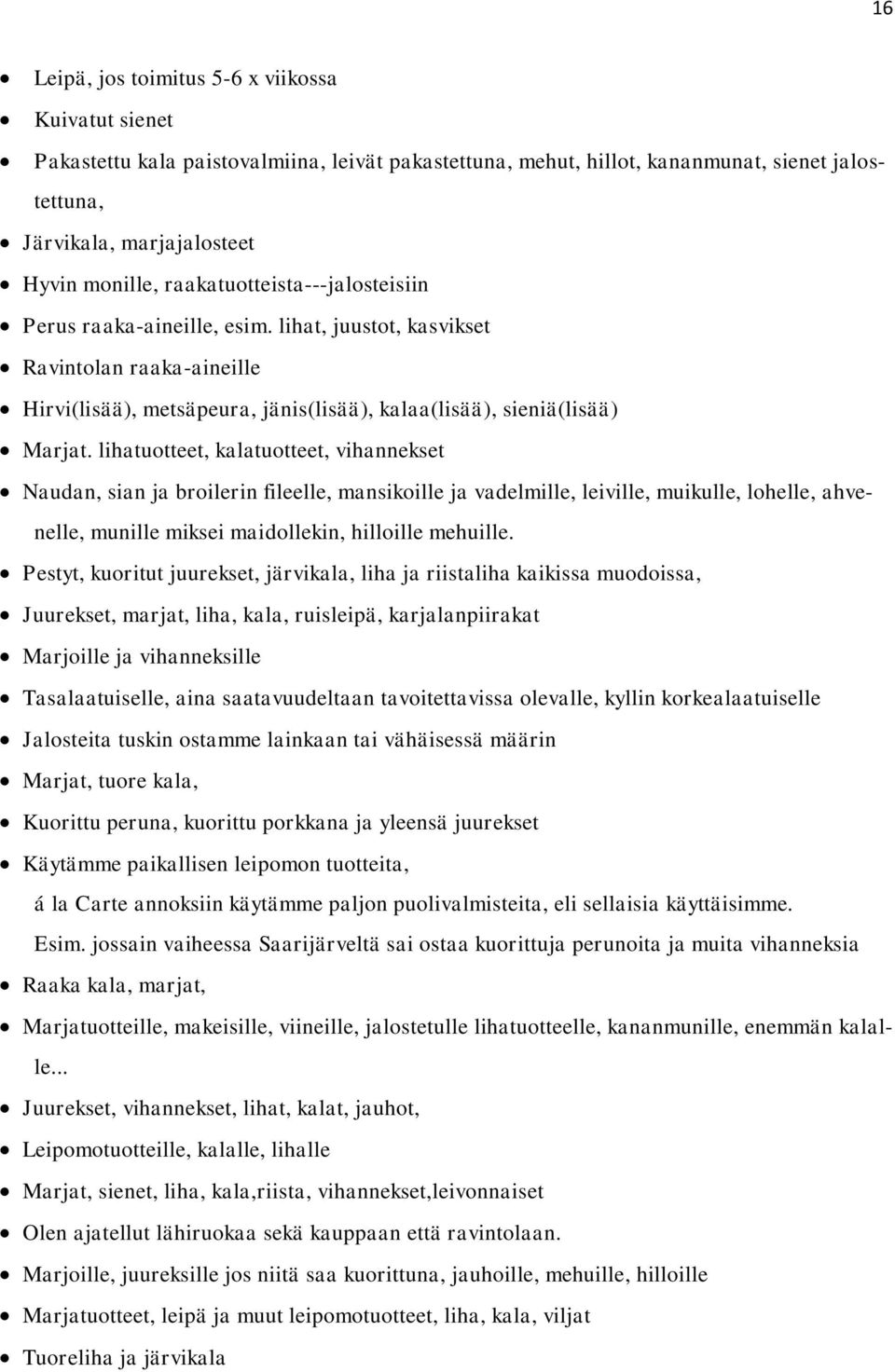 lihatuotteet, kalatuotteet, vihannekset Naudan, sian ja broilerin fileelle, mansikoille ja vadelmille, leiville, muikulle, lohelle, ahvenelle, munille miksei maidollekin, hilloille mehuille.