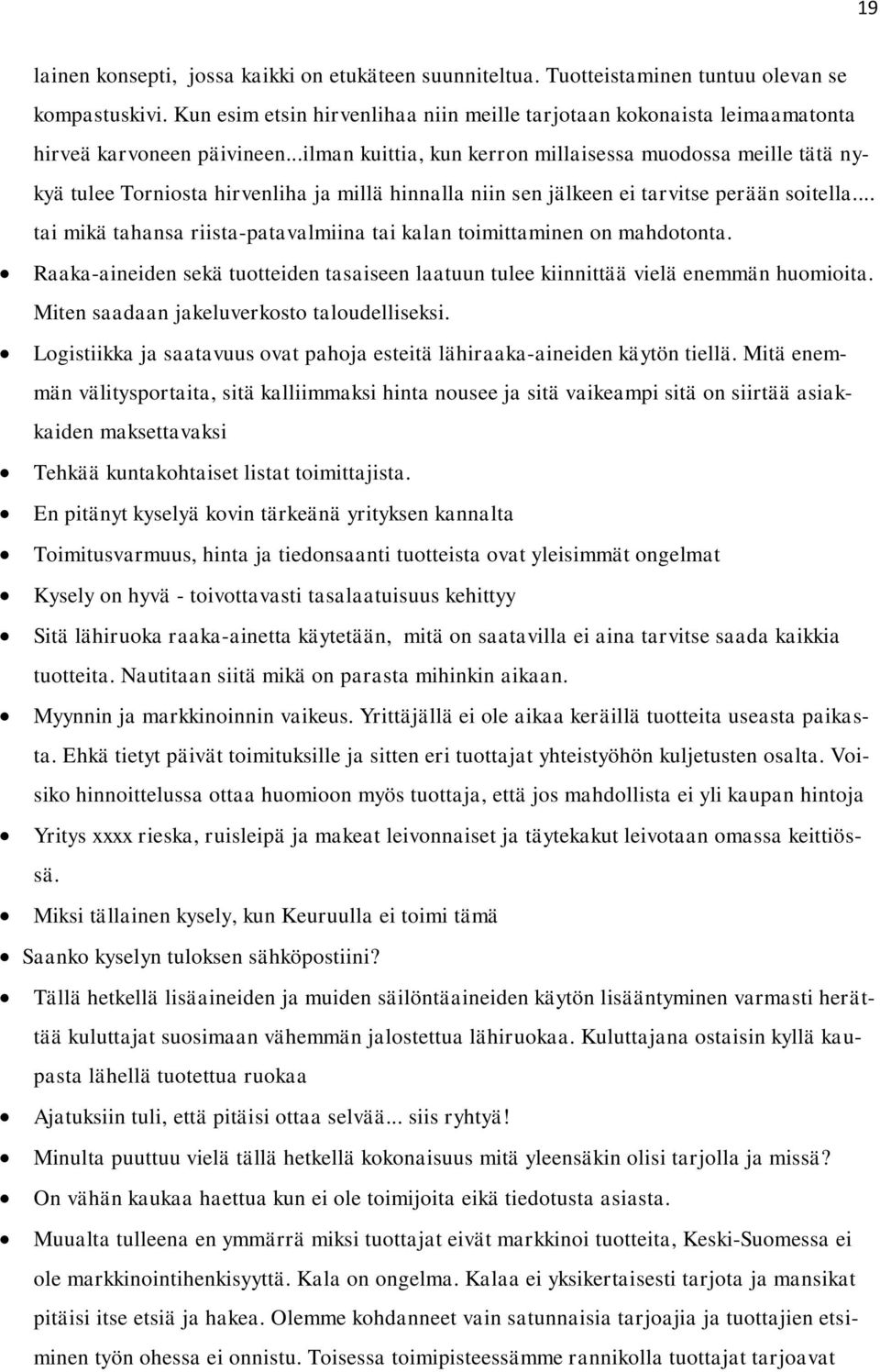 ..ilman kuittia, kun kerron millaisessa muodossa meille tätä nykyä tulee Torniosta hirvenliha ja millä hinnalla niin sen jälkeen ei tarvitse perään soitella.