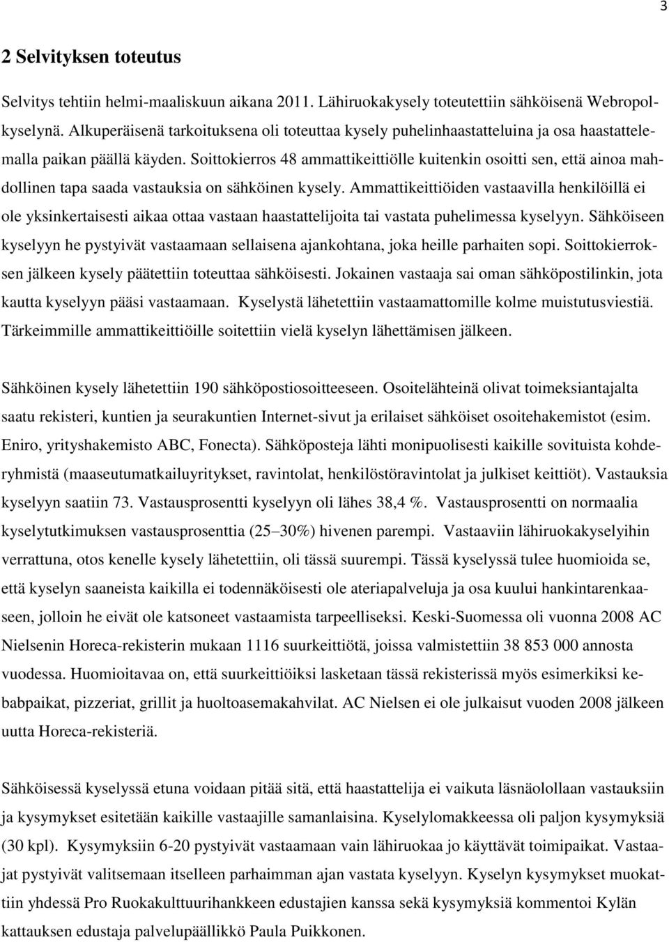 Soittokierros 48 ammattikeittiölle kuitenkin osoitti sen, että ainoa mahdollinen tapa saada vastauksia on sähköinen kysely.