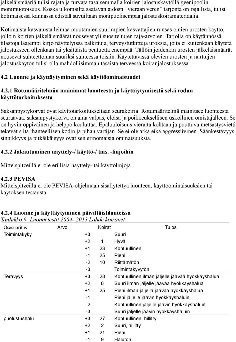 Kotimaista kasvatusta leimaa muutamien suurimpien kasvattajien runsas omien urosten käyttö, jolloin koirien jälkeläismäärät nousevat yli suositeltujen raja-arvojen.