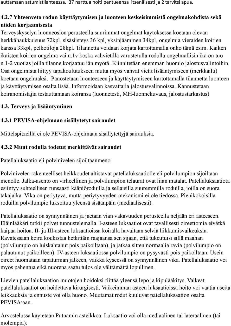 7 Yhteenveto rodun käyttäytymisen ja luonteen keskeisimmistä ongelmakohdista sekä niiden korjaamisesta Terveyskyselyn luonneosion perusteella suurimmat ongelmat käytöksessä koetaan olevan