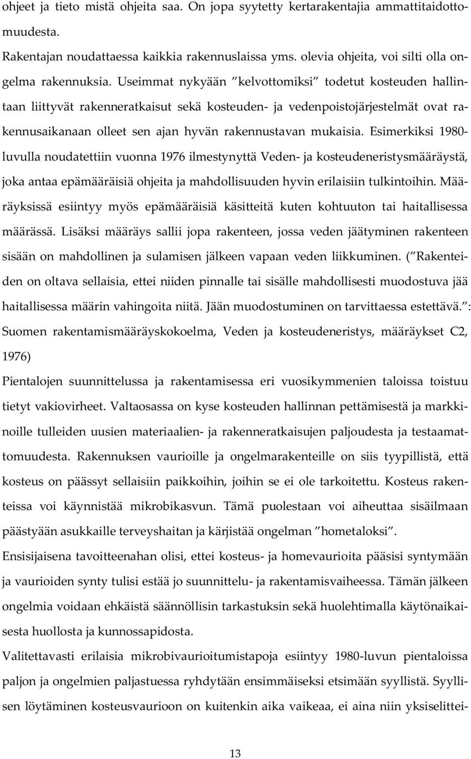 Esimerkiksi 1980- luvulla noudatettiin vuonna 1976 ilmestynyttä Veden- ja kosteudeneristysmääräystä, joka antaa epämääräisiä ohjeita ja mahdollisuuden hyvin erilaisiin tulkintoihin.