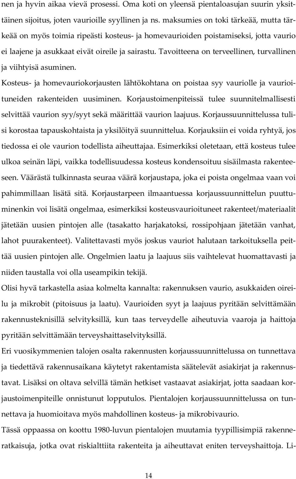 Tavoitteena on terveellinen, turvallinen ja viihtyisä asuminen. Kosteus- ja homevauriokorjausten lähtökohtana on poistaa syy vauriolle ja vaurioituneiden rakenteiden uusiminen.