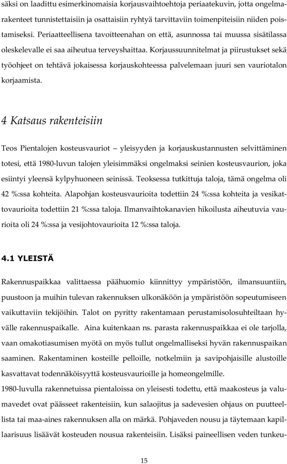 Korjaussuunnitelmat ja piirustukset sekä työohjeet on tehtävä jokaisessa korjauskohteessa palvelemaan juuri sen vauriotalon korjaamista.