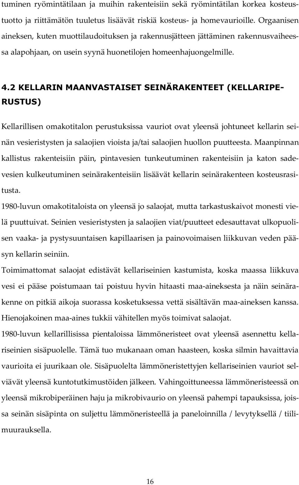 2 KELLARIN MAANVASTAISET SEINÄRAKENTEET (KELLARIPE- RUSTUS) Kellarillisen omakotitalon perustuksissa vauriot ovat yleensä johtuneet kellarin seinän vesieristysten ja salaojien vioista ja/tai