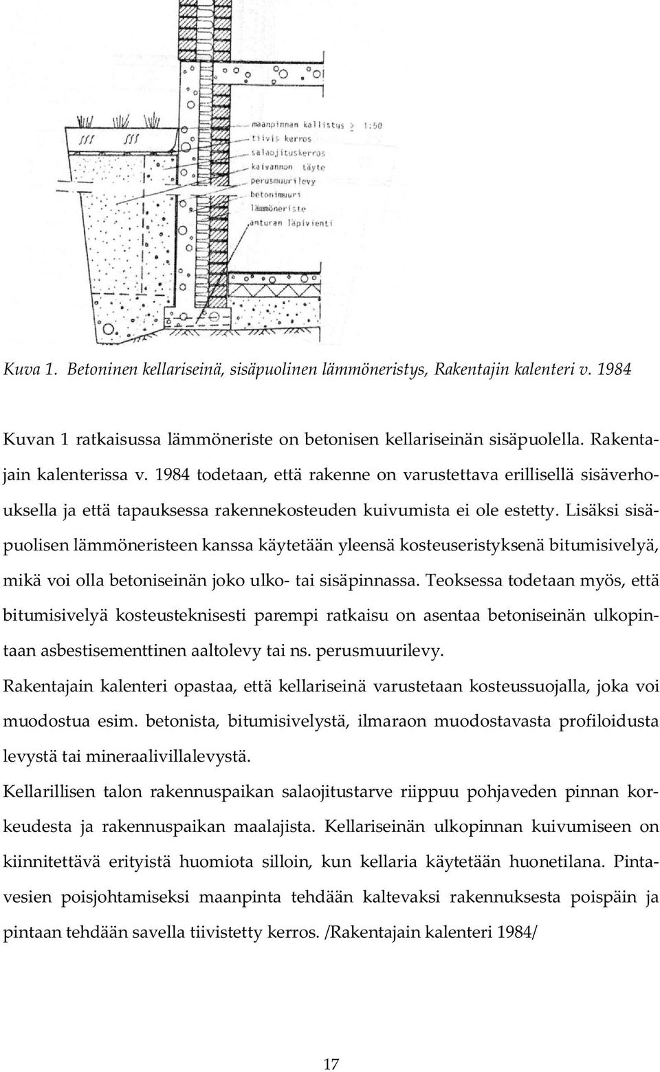 Lisäksi sisäpuolisen lämmöneristeen kanssa käytetään yleensä kosteuseristyksenä bitumisivelyä, mikä voi olla betoniseinän joko ulko- tai sisäpinnassa.