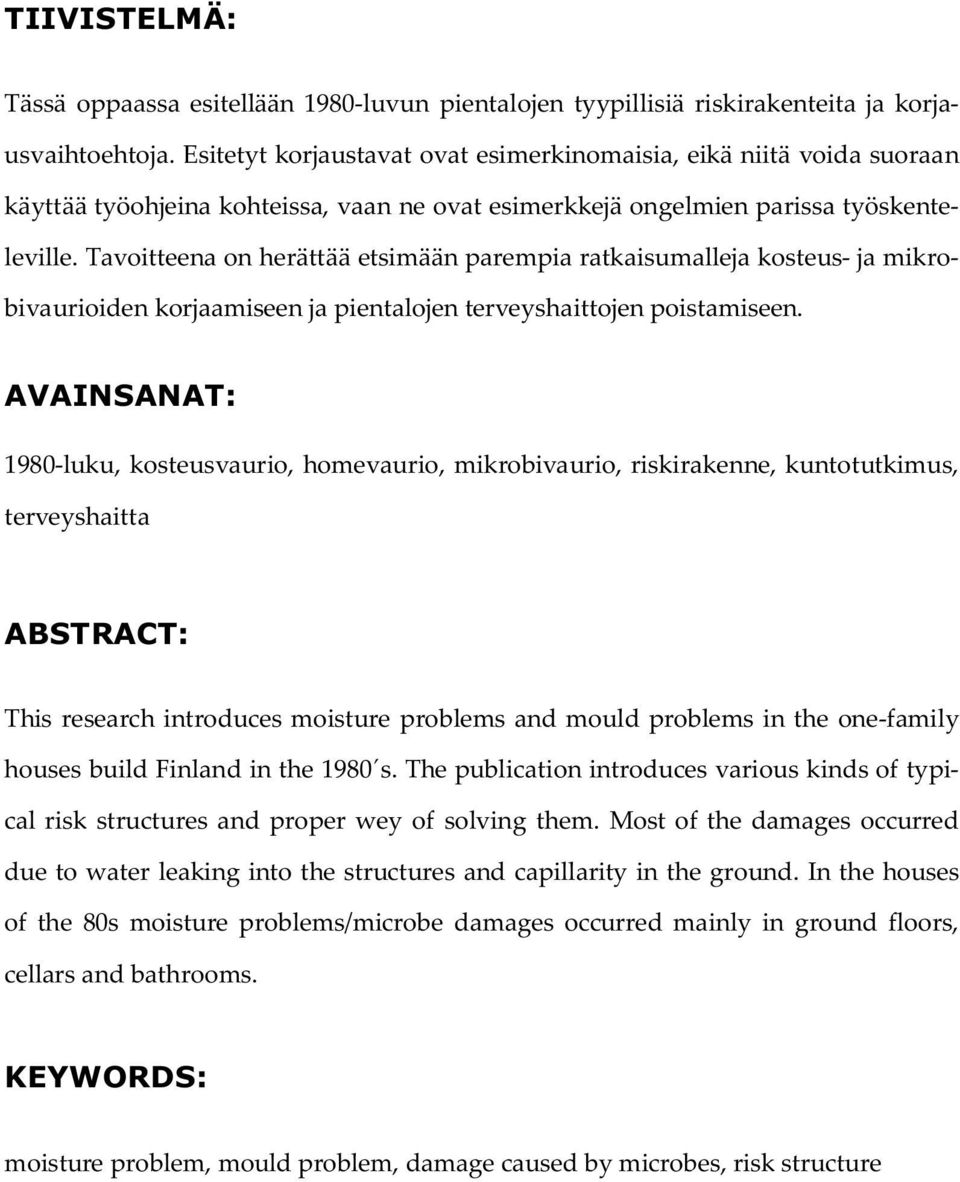 Tavoitteena on herättää etsimään parempia ratkaisumalleja kosteus- ja mikrobivaurioiden korjaamiseen ja pientalojen terveyshaittojen poistamiseen.