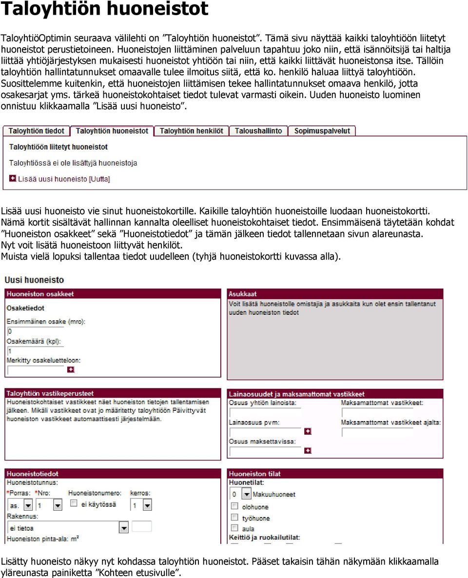 Tällöin taloyhtiön hallintatunnukset omaavalle tulee ilmoitus siitä, että ko. henkilö haluaa liittyä taloyhtiöön.