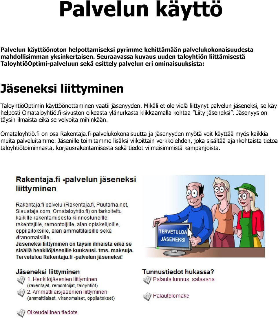 Mikäli et ole vielä liittynyt palvelun jäseneksi, se käy helposti Omataloyhtiö.fi-sivuston oikeasta ylänurkasta klikkaamalla kohtaa Liity jäseneksi.