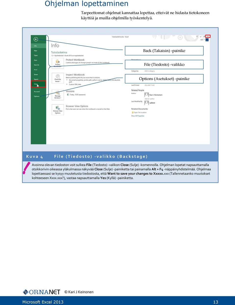 File (Tiedosto) - valikko (Backstage) Avoinna olevan tiedoston voit sulkea File (Tiedosto) -valikon Close (Sulje) -komennolla.