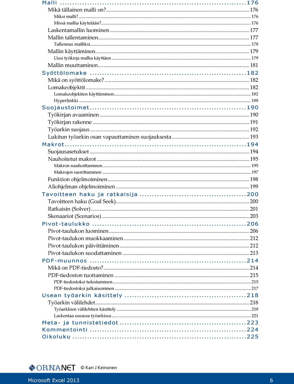 .. 188 Suojaustoimet... 190 Työkirjan avaaminen... 190 Työkirjan rakenne... 191 Työarkin suojaus... 192 Lukitun työarkin osan vapauttaminen suojauksesta... 193 Makrot... 194 Suojausasetukset.