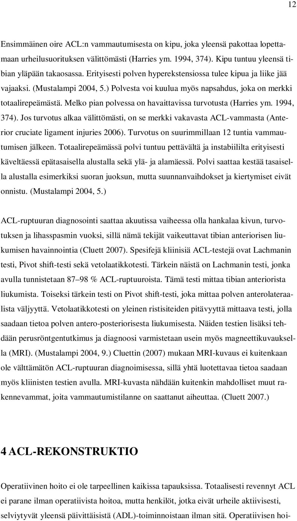 Melko pian polvessa on havaittavissa turvotusta (Harries ym. 1994, 374). Jos turvotus alkaa välittömästi, on se merkki vakavasta ACL-vammasta (Anterior cruciate ligament injuries 2006).