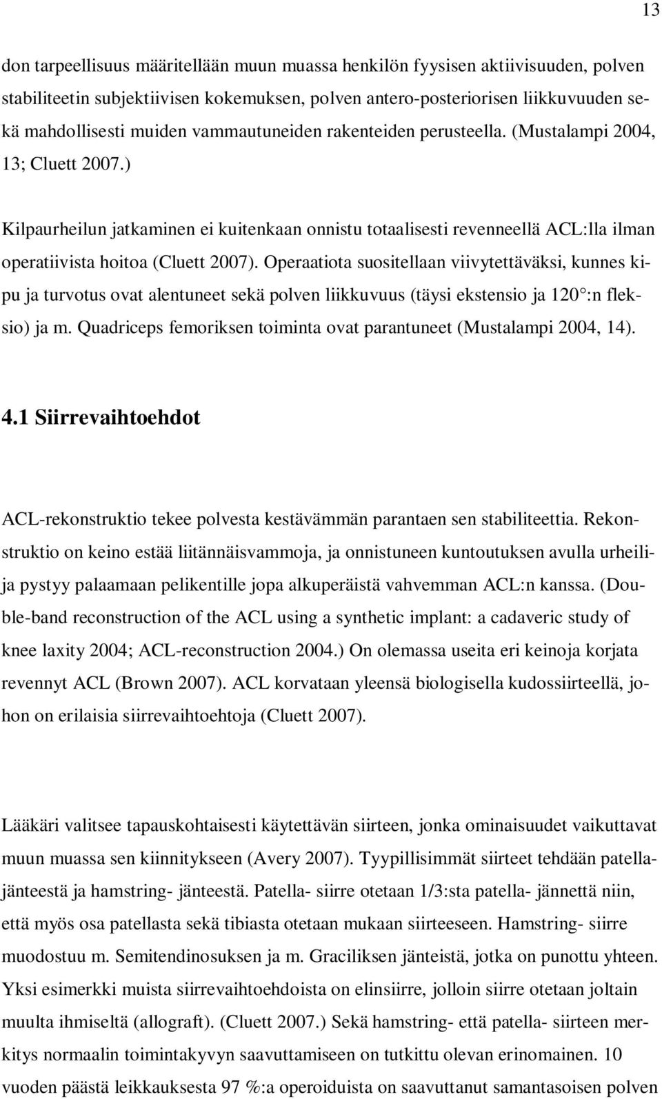 Operaatiota suositellaan viivytettäväksi, kunnes kipu ja turvotus ovat alentuneet sekä polven liikkuvuus (täysi ekstensio ja 120 :n fleksio) ja m.