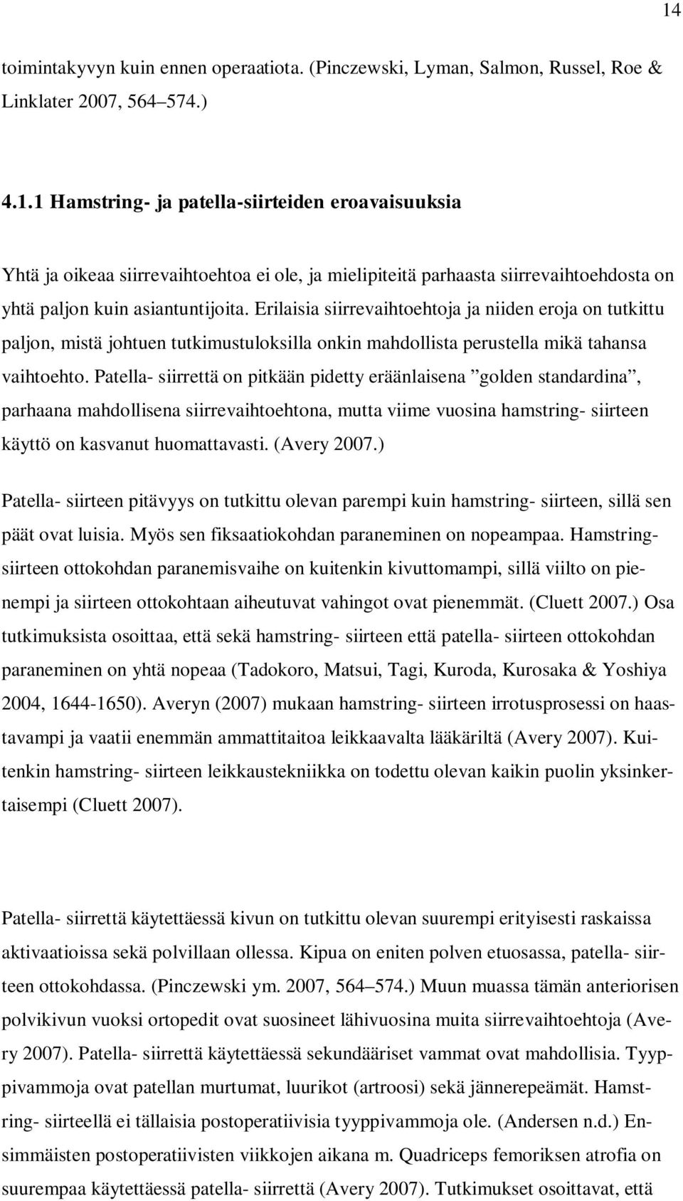 Patella- siirrettä on pitkään pidetty eräänlaisena golden standardina, parhaana mahdollisena siirrevaihtoehtona, mutta viime vuosina hamstring- siirteen käyttö on kasvanut huomattavasti. (Avery 2007.