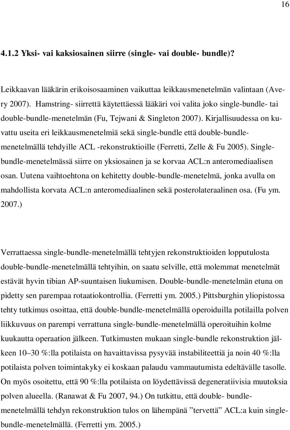 Kirjallisuudessa on kuvattu useita eri leikkausmenetelmiä sekä single-bundle että double-bundlemenetelmällä tehdyille ACL -rekonstruktioille (Ferretti, Zelle & Fu 2005).