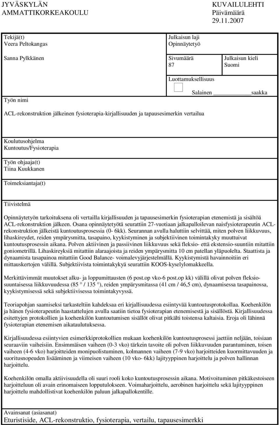 fysioterapia-kirjallisuuden ja tapausesimerkin vertailua Koulutusohjelma Kuntoutus/Fysioterapia Työn ohjaaja(t) Tiina Kuukkanen Toimeksiantaja(t) Tiivistelmä Opinnäytetyön tarkoituksena oli vertailla