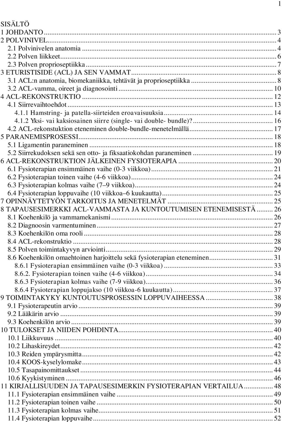 .. 14 4.1.2 Yksi- vai kaksiosainen siirre (single- vai double- bundle)?... 16 4.2 ACL-rekonstuktion eteneminen double-bundle-menetelmällä... 17 5 PARANEMISPROSESSI... 18 5.1 Ligamentin paraneminen.