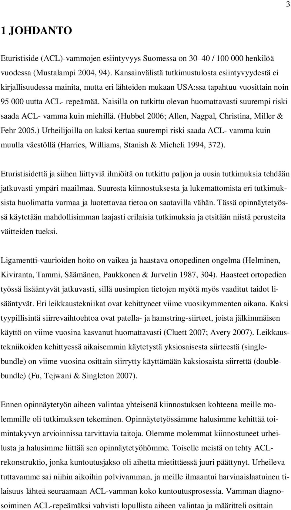 Naisilla on tutkittu olevan huomattavasti suurempi riski saada ACL- vamma kuin miehillä. (Hubbel 2006; Allen, Nagpal, Christina, Miller & Fehr 2005.