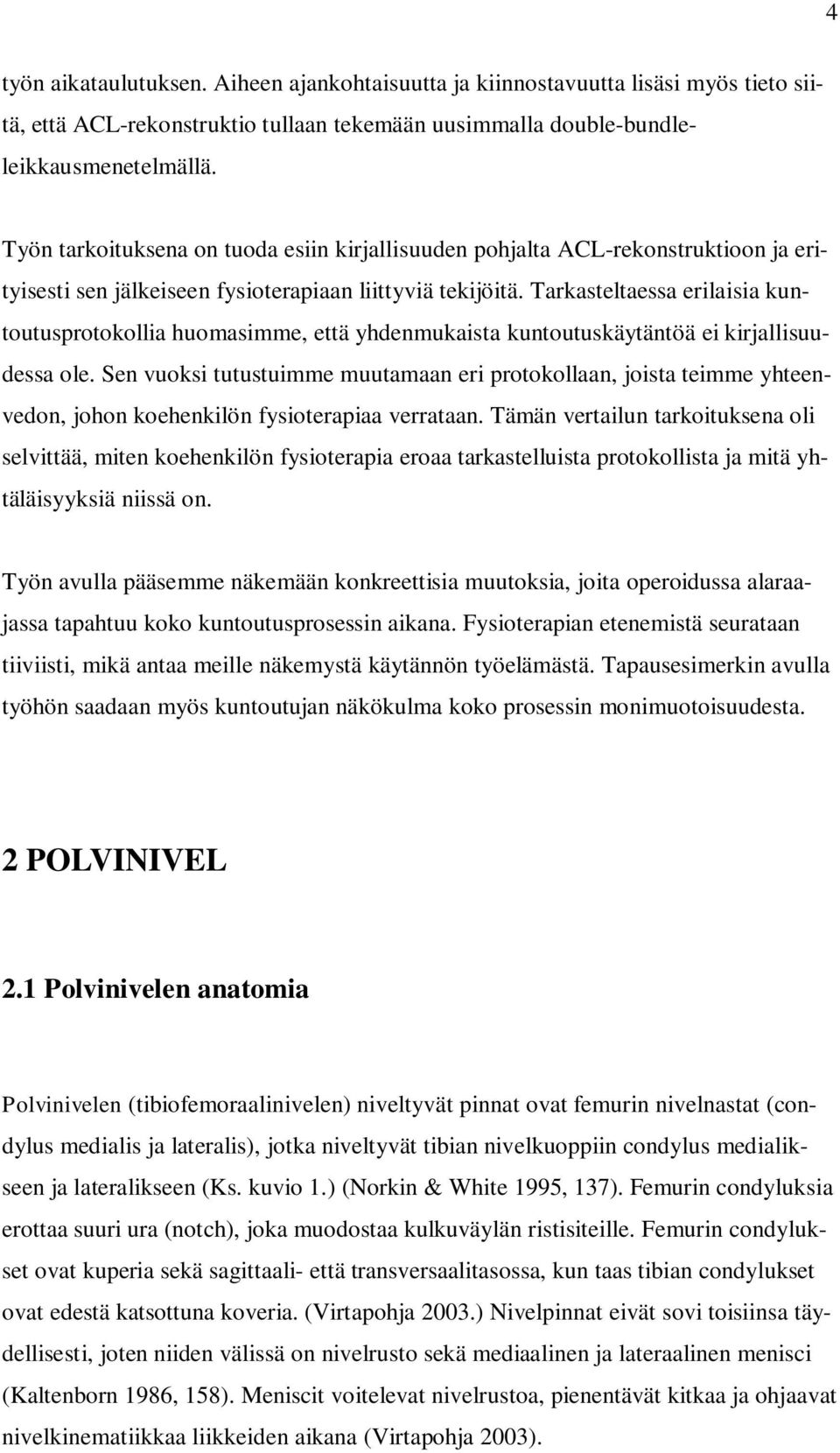 Tarkasteltaessa erilaisia kuntoutusprotokollia huomasimme, että yhdenmukaista kuntoutuskäytäntöä ei kirjallisuudessa ole.