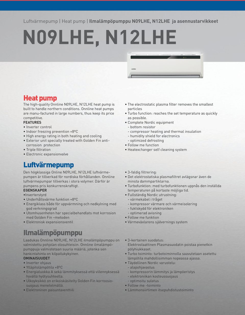 FEATURES Inverter control Indoor freezing prevention +8ºC High energy rating in both heating and cooling Exterior unit specially treated with Golden Fin anticorrosion protection Triple filtration