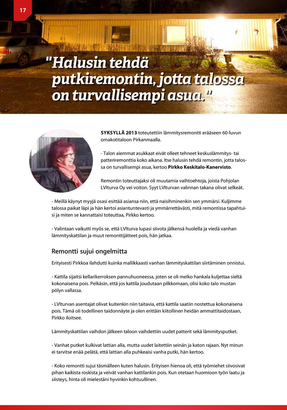 Remontin toteuttajaksi oli muutamia vaihtoehtoja, joista Pohjolan LVIturva Oy vei voiton. Syyt LVIturvan valinnan takana olivat selkeät.